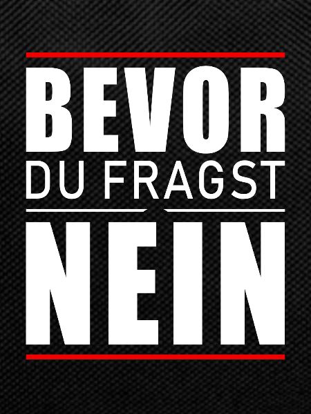 Bevor du fragst nein