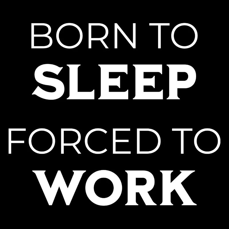 Né pour dormir forcé de travailler Drôle de dicton