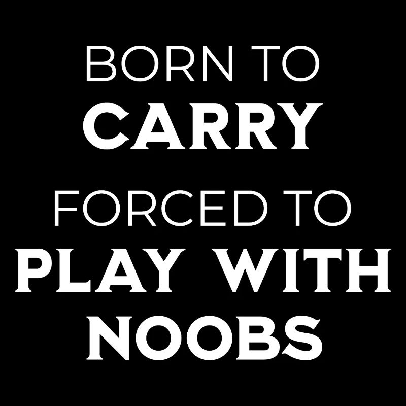 Born To Carry Forcé de jouer avec les noobs