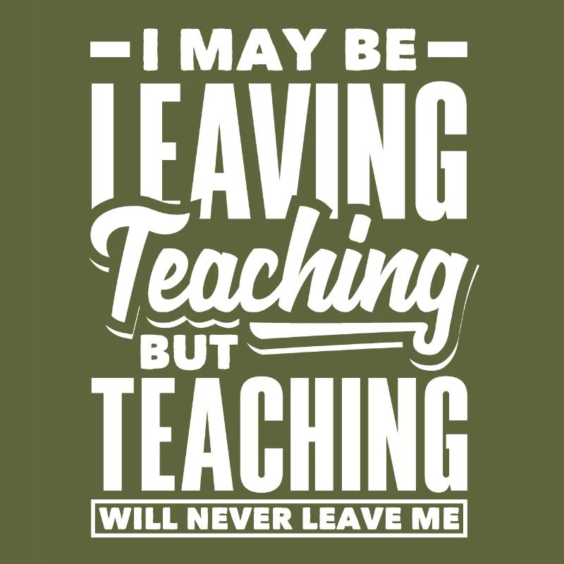 I may be leaving teaching but teaching will never