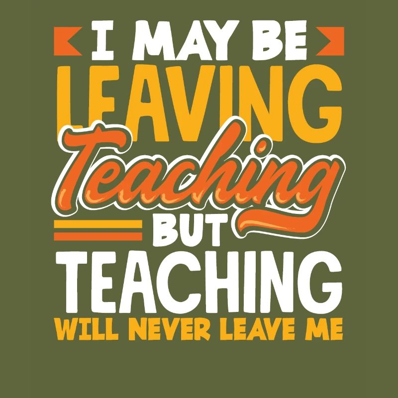 I may be leaving teaching but teaching will never
