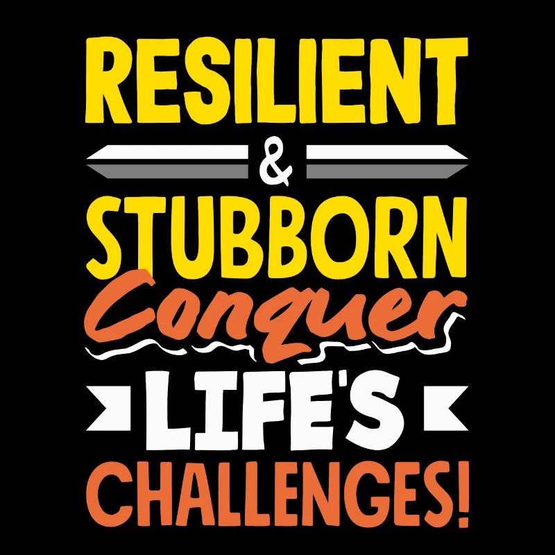 Resilient & Stubborn Life's Challenges