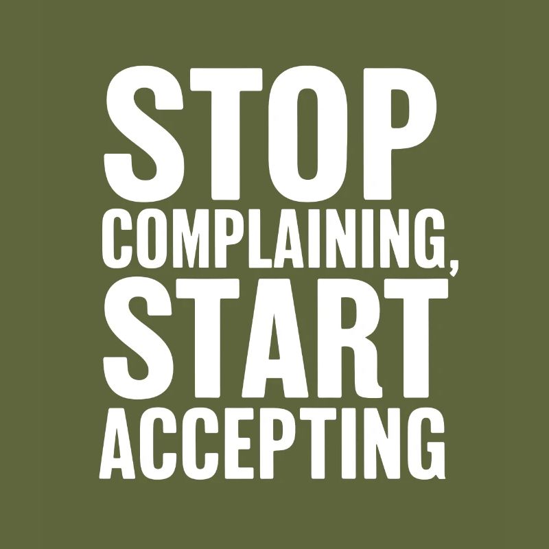 Stop complaining start accepting