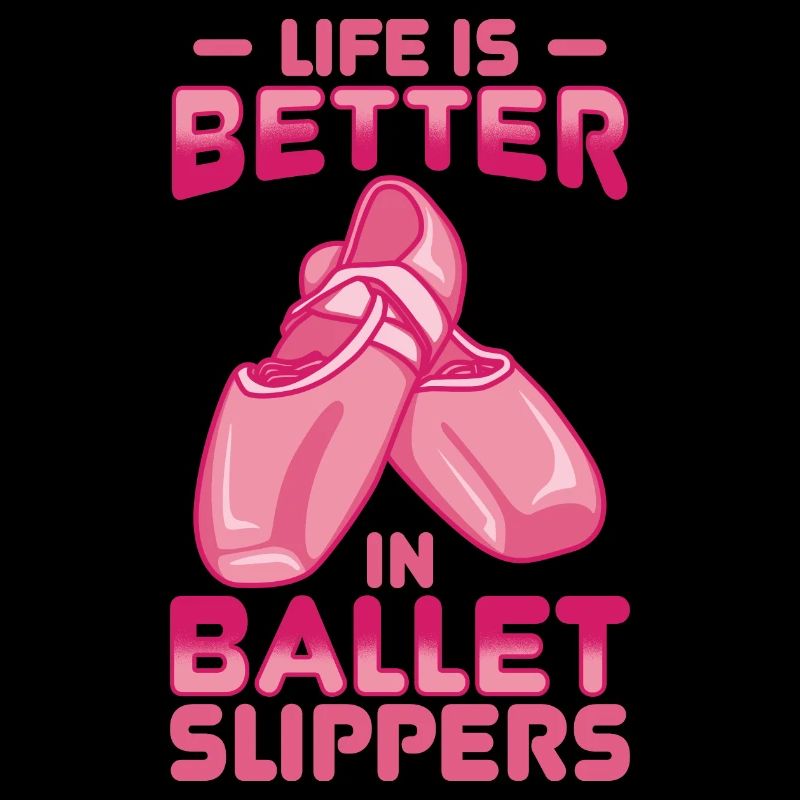 Life Is Better In Ballet Slippers