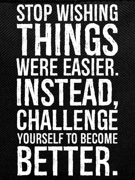stop wishing things were easier instead