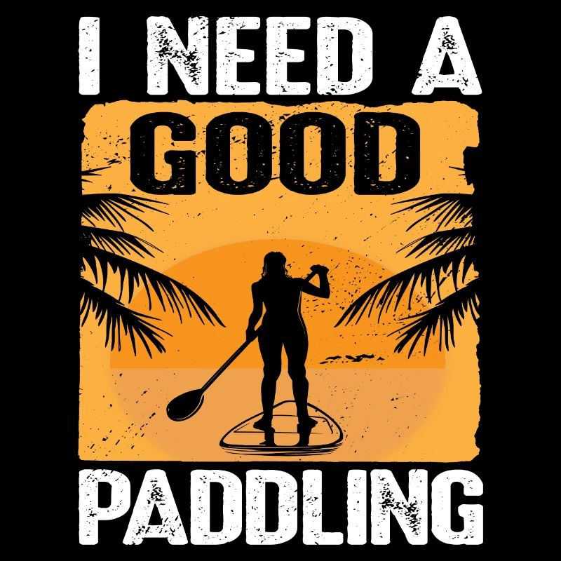 I Need A Good Paddling SUP Paddleboard Stand Up