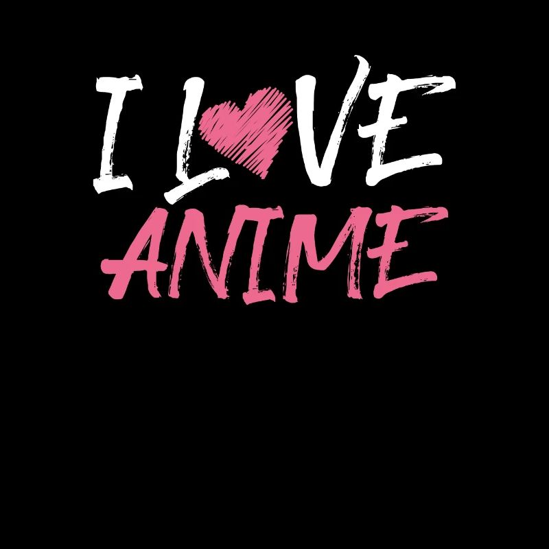 I love anime