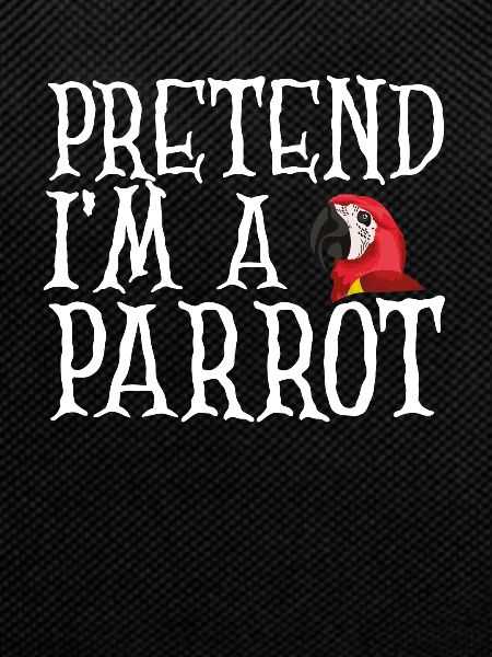 Pretend I'm a parrot