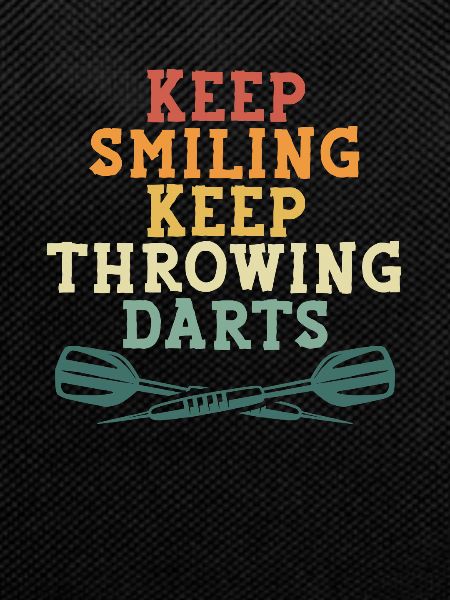 Keep smiling, keep throwing darts