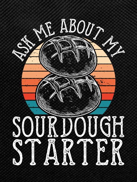 Ask me about my sourdough