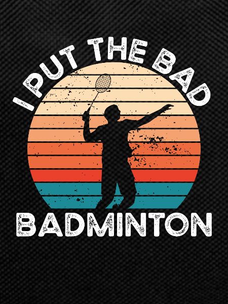 I put the bad badminton