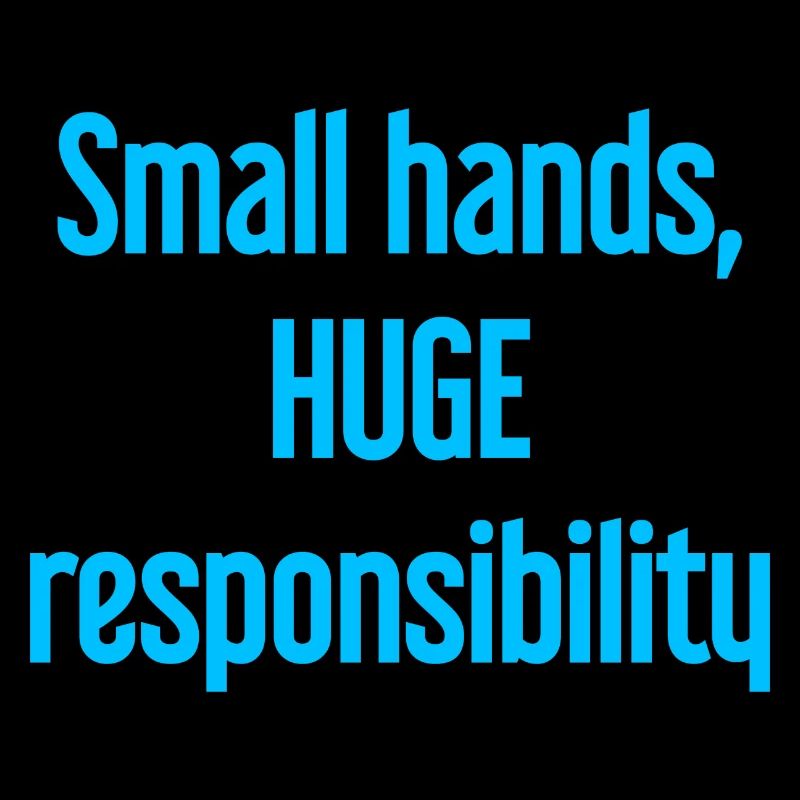 Small Hands, Huge Responsibility Parent Saying