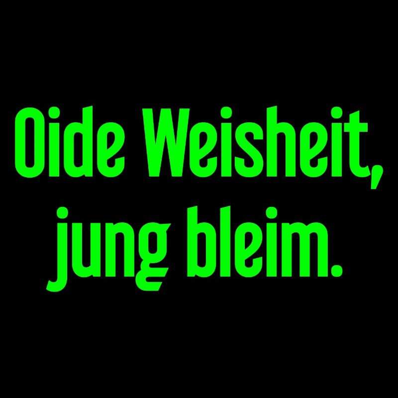 Oide Weisheit, jung bleim – Bavarian saying