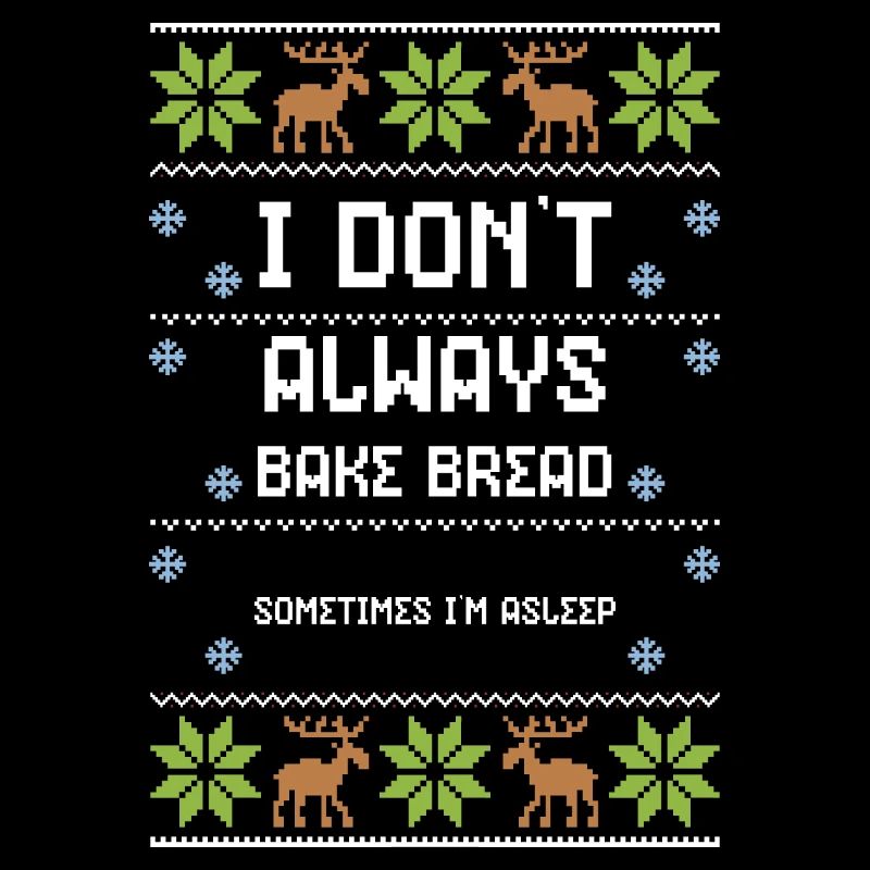 I Don't Always Bake Bread Someti...