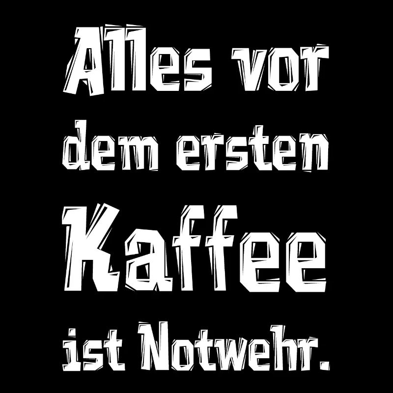 Alles vor dem ersten Kaffee ist Notwehr.