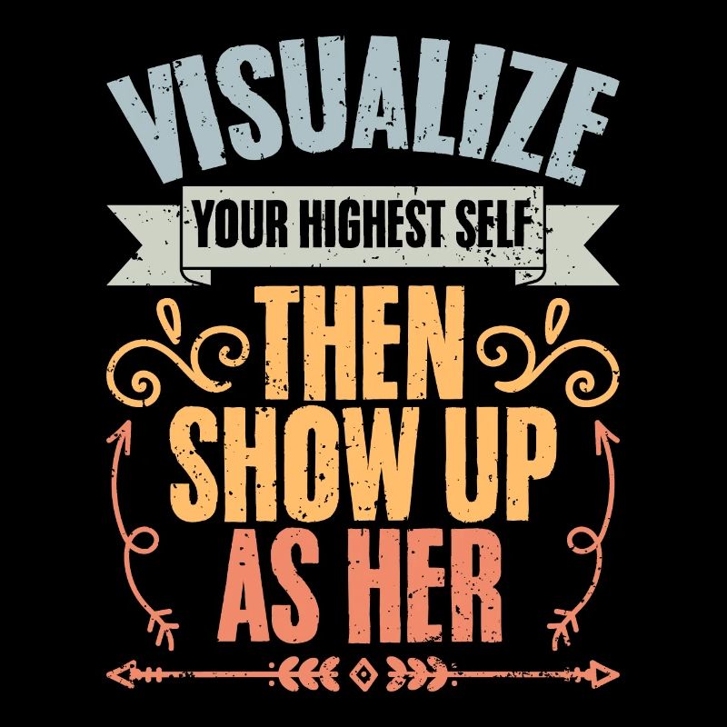 Visualize Your Highest Self Then Show Up As Her