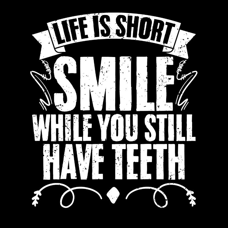 Life Is Short Smile While You Still Have Teeth