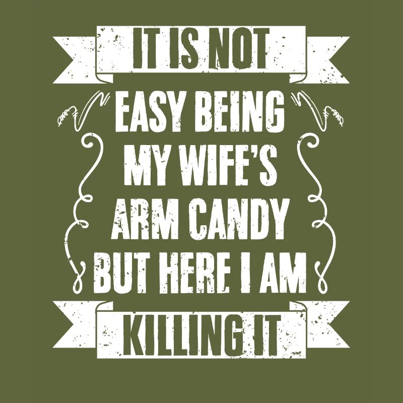 It Is Not Easy Being My Wife's Arm Candy Funny