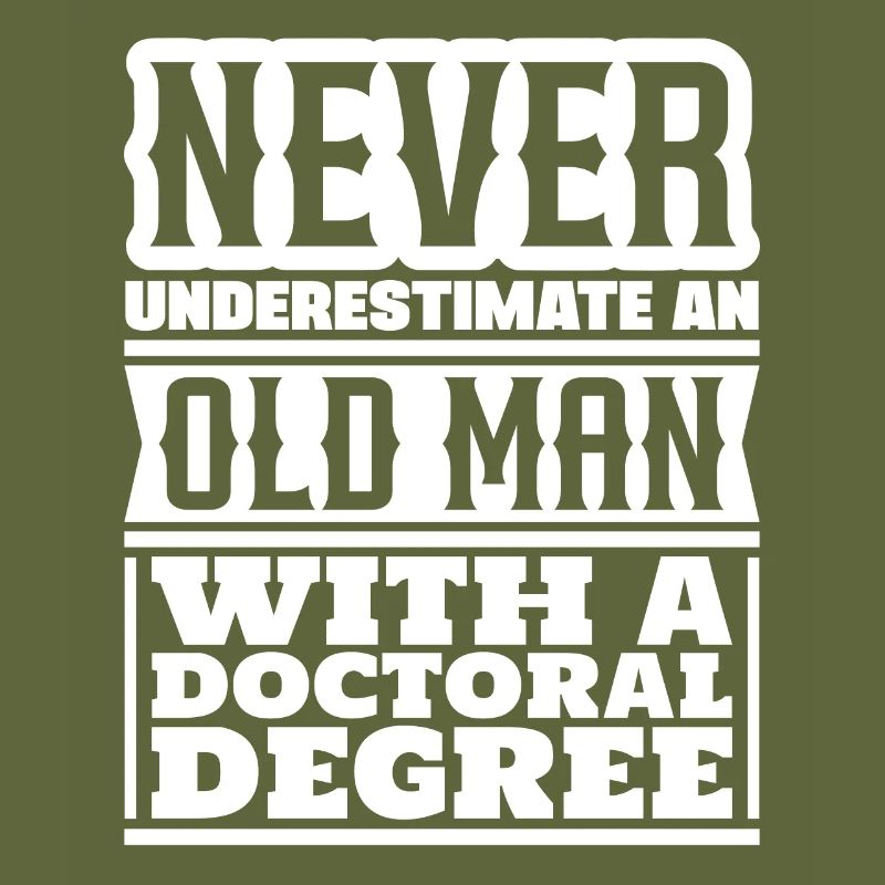 Never underestimate an old man's doctorate