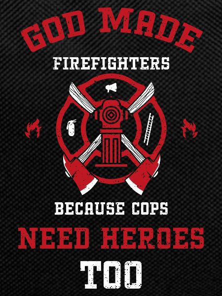 God Made Firefighters Because Co...