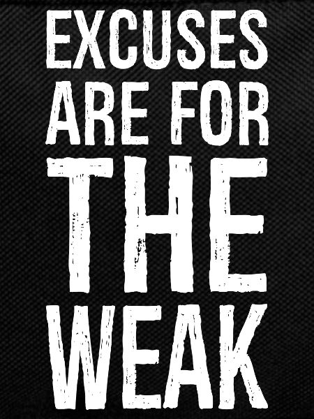 excuses are for the weak