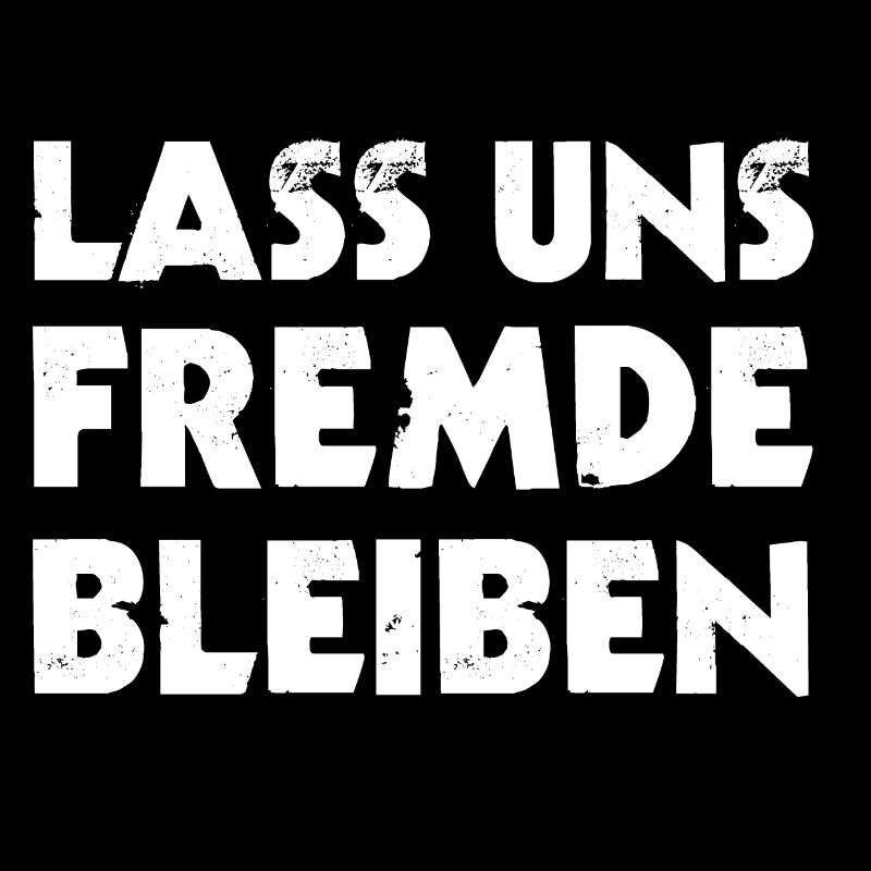 LASS UNS FREMDE BLEIBEN