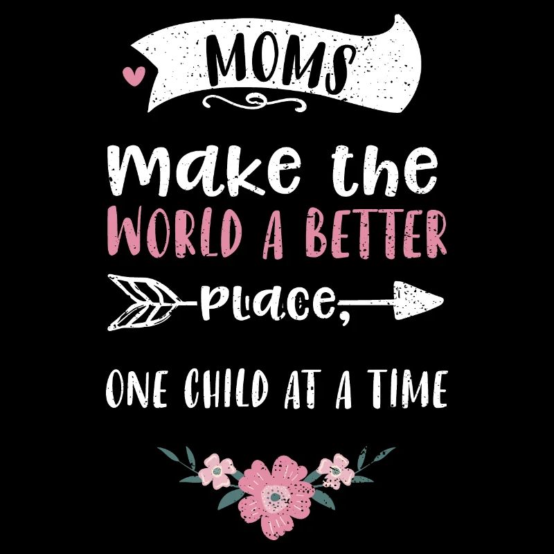 Moms make the world a better pla...