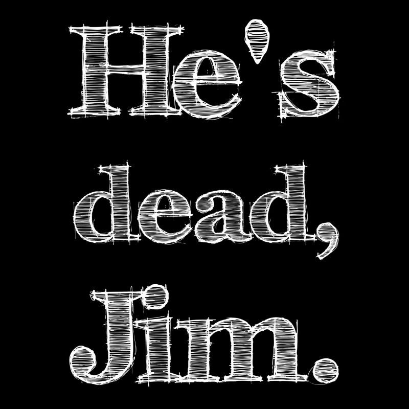 He's dead, Jim.