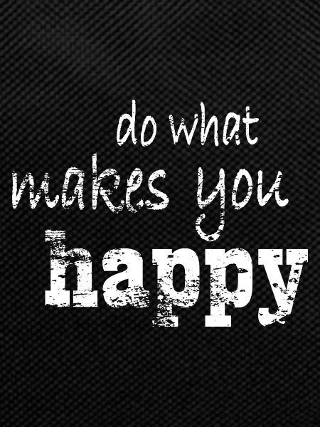 do what makes you happy
