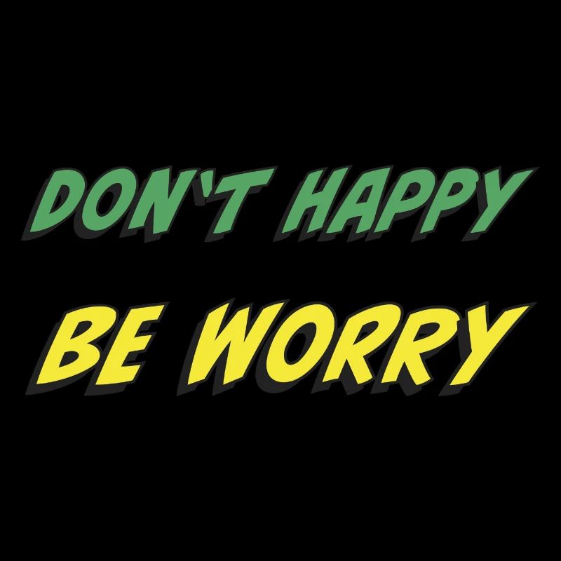 Don't Happy Be Worry