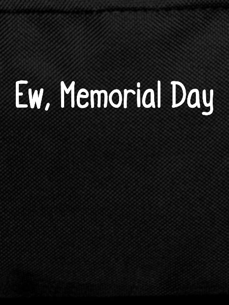 Ew, Memorial Day