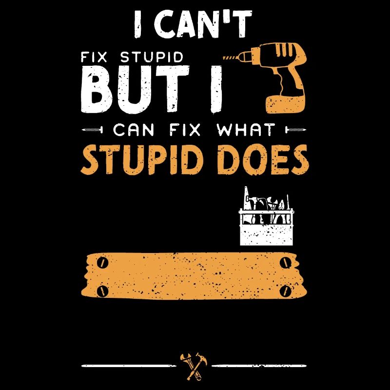 I Can't Fix Stupid But I Can Fix...