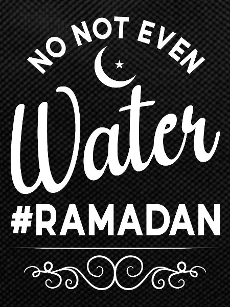 No not even water Ramadan