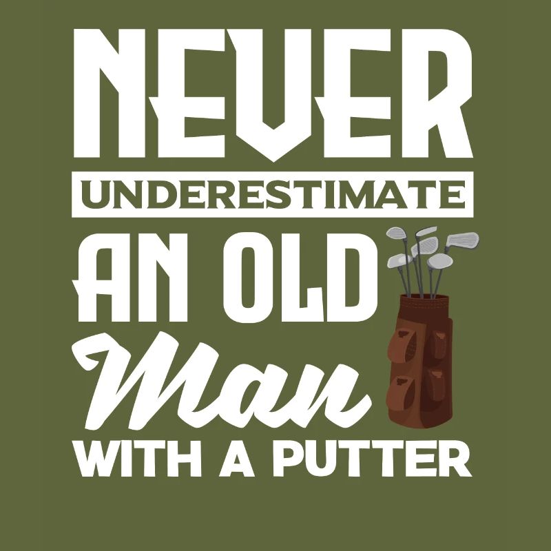 Never Underestimate And Old Man With A Putter Golf