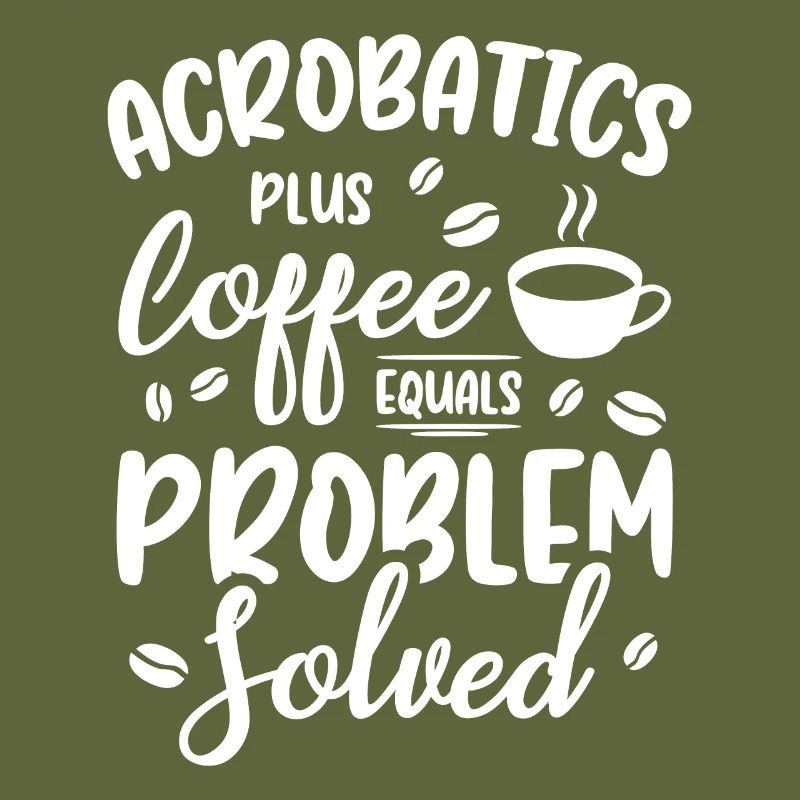 Acrobatics Plus Coffee Equals Problem Solved Acrob