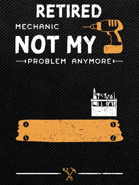 Retired Mechanic Not My Problem...