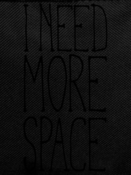 I need more space