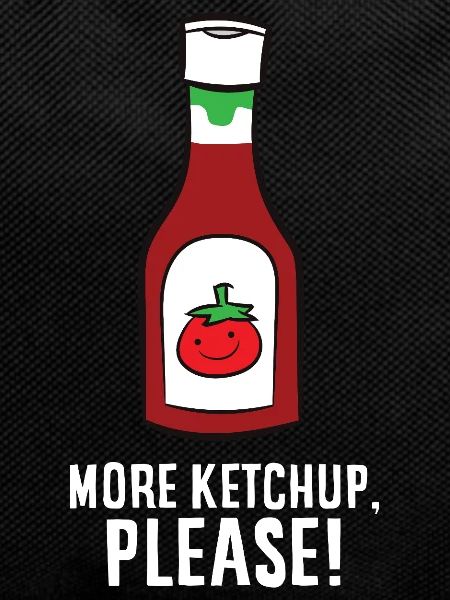 Ketchup - More Ketchup, please!