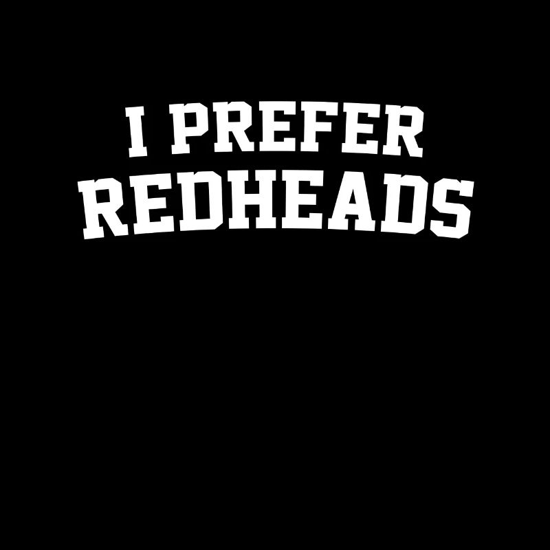 I Prefer Redheads - Ginger Redhead