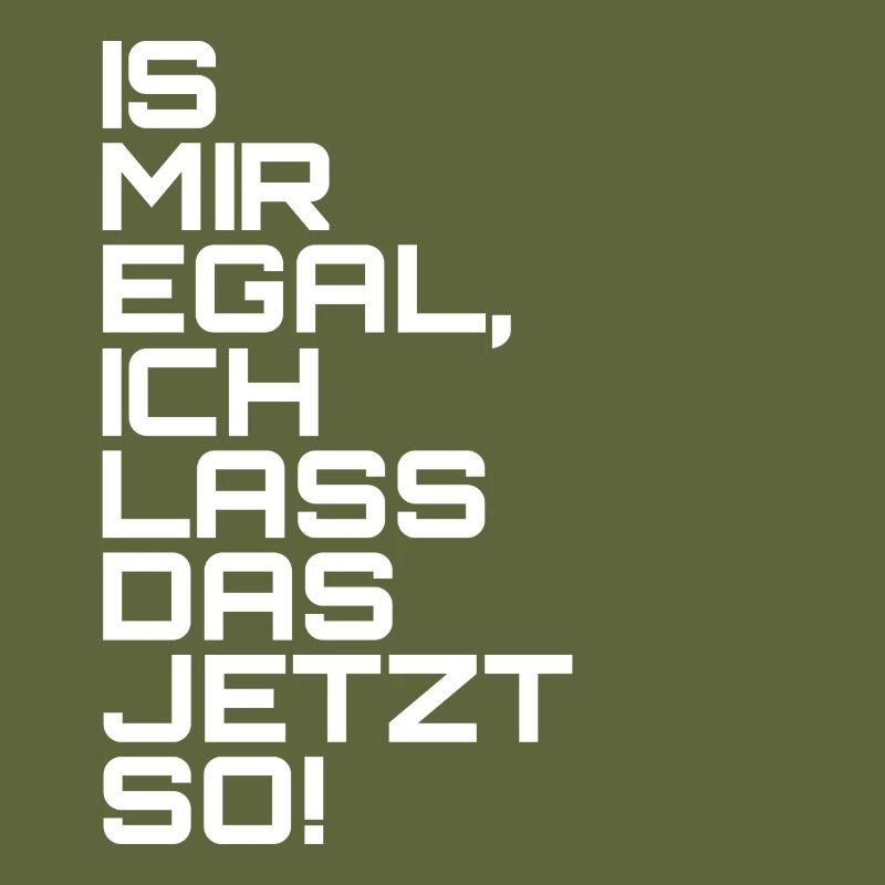 Is mir egal, ich lass das jetzt so!