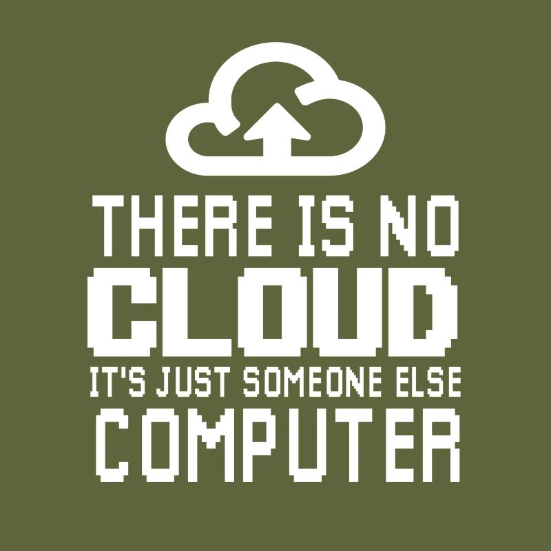 There is no Cloud it's just someone else Computer