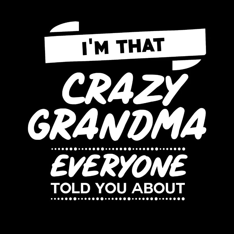 I’m that crazy grandma