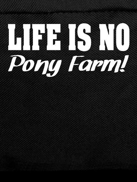 LIFE IS NO Pony Farm