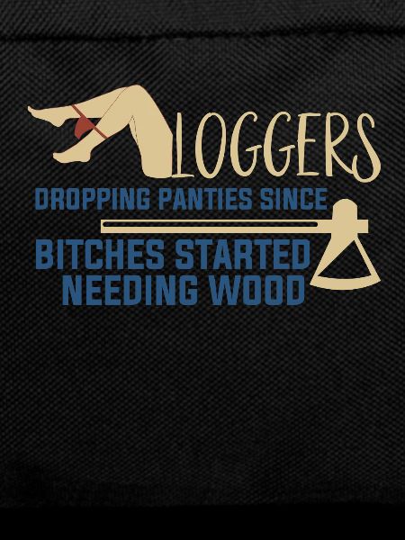 Logging Needing Wood Funny Logger