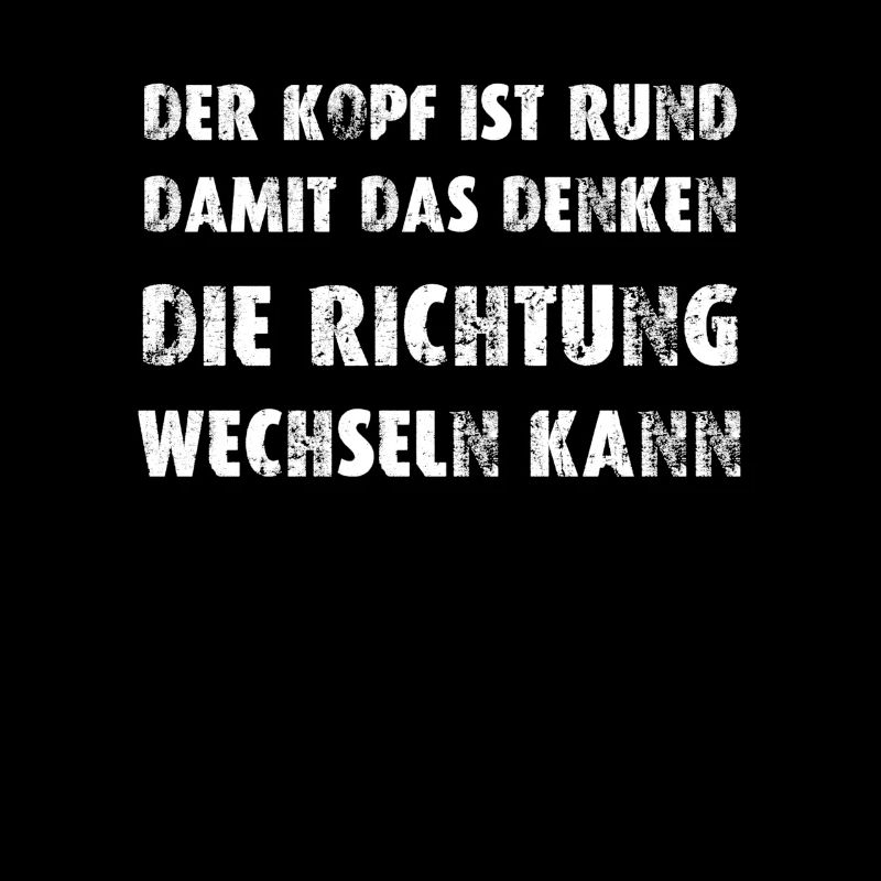 Der Kopf ist rund damit das Denken die Richtung w