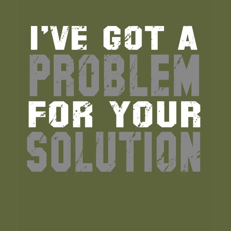I've Got A Problem For Your Solution
