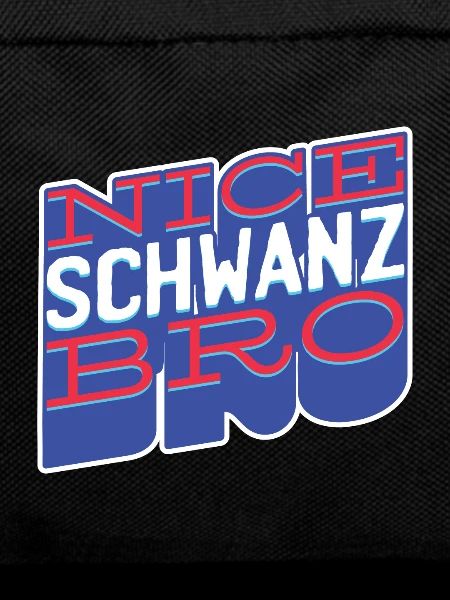 Nice Schwanz Bro
