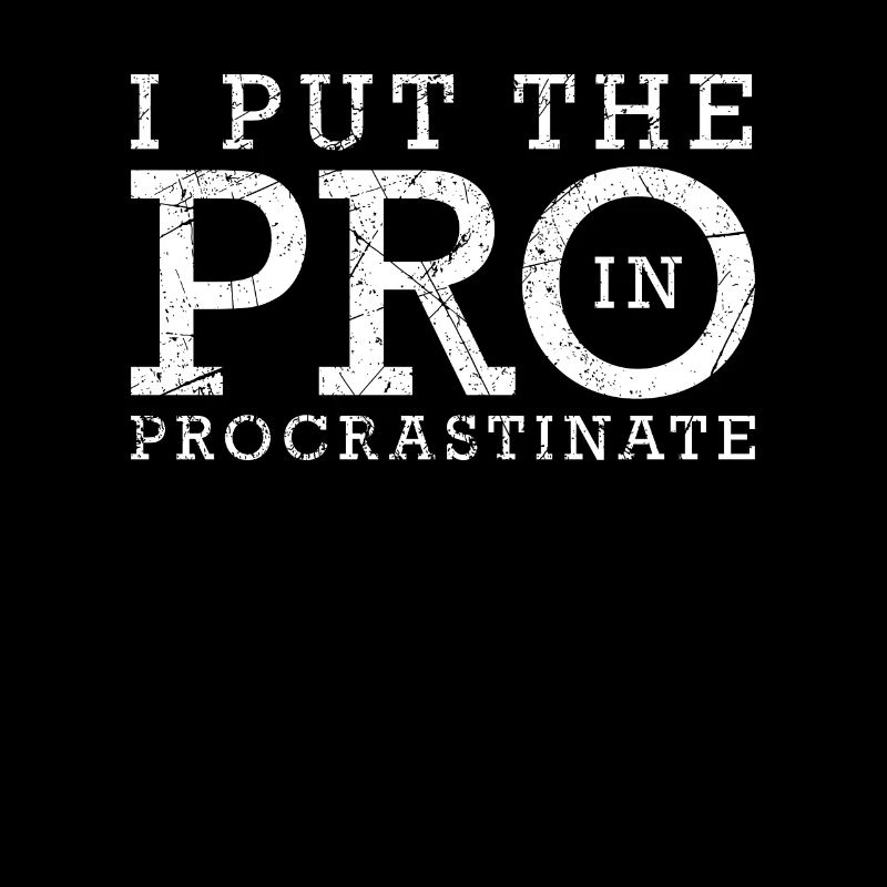 I Put The Pro In Procrastinate