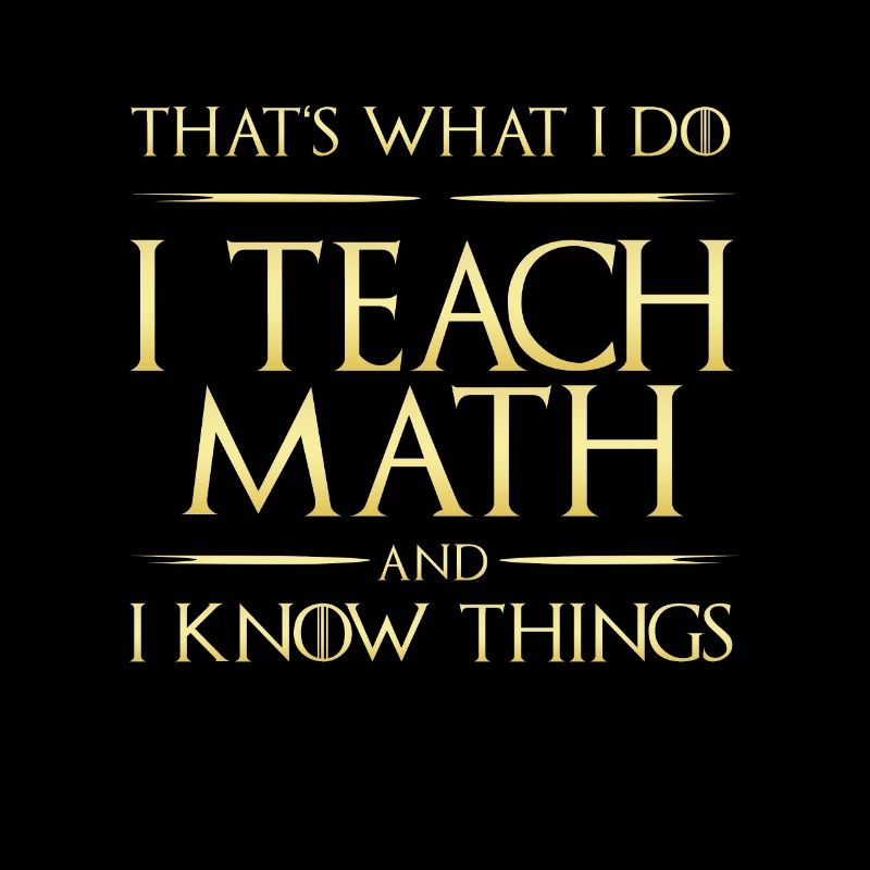 I Teach Math And I Know Things Math Teacher