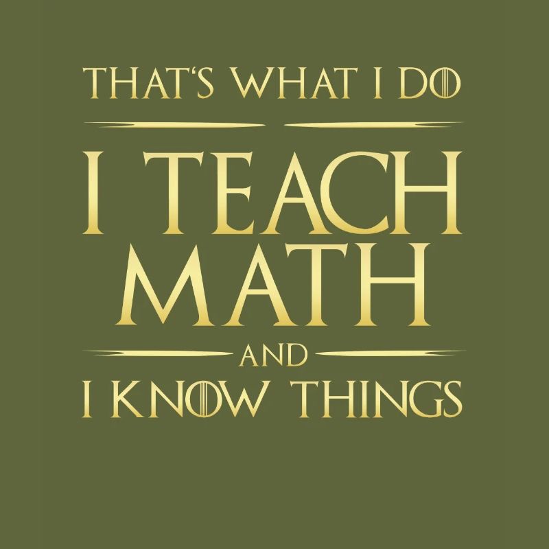 I Teach Math And I Know Things Math Teacher